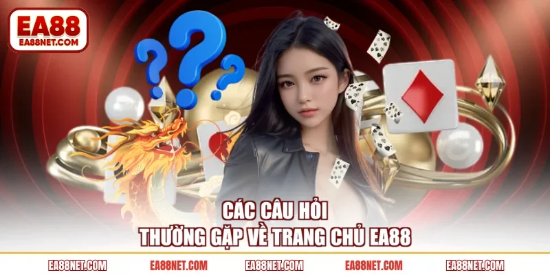 Các câu hỏi thường gặp về trang chủ EA88