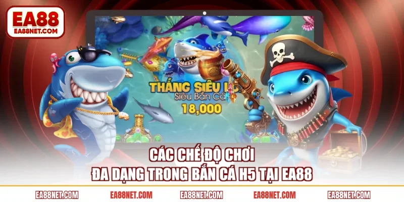 Các chế độ chơi đa dạng trong bắn cá H5 tại EA88