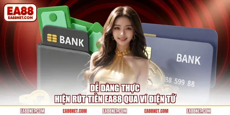 Dễ dàng thực hiện rút tiền EA88 qua ví điện tử
