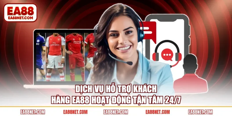 Dịch vụ hỗ trợ khách hàng EA88 hoạt động tận tâm 24/7