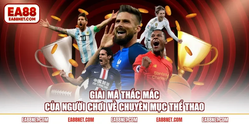 Giải mã thắc mắc của người chơi về chuyên mục thể thao