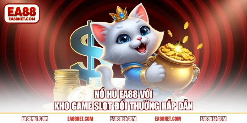 Nổ hũ EA88 với kho game slot đổi thưởng hấp dẫn