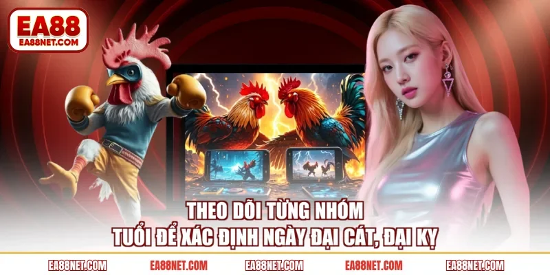 Theo dõi từng nhóm tuổi để xác định ngày đại cát, đại kỵ