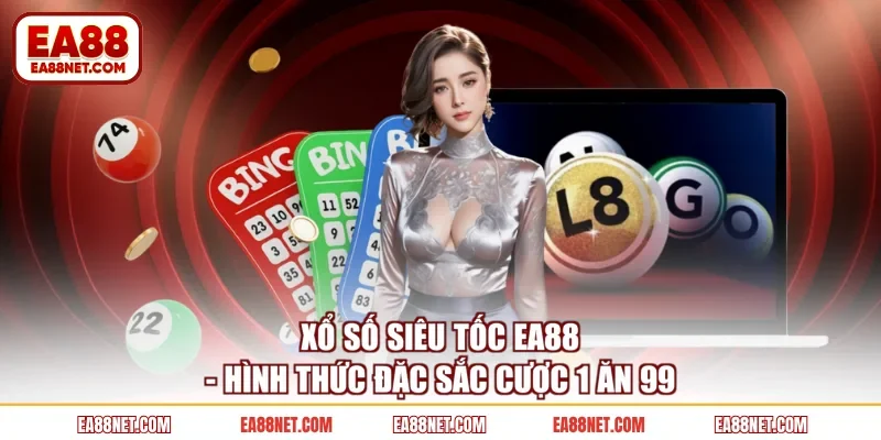 Xổ Số Siêu Tốc EA88 - Hình Thức Đặc Sắc Cược 1 Ăn 99